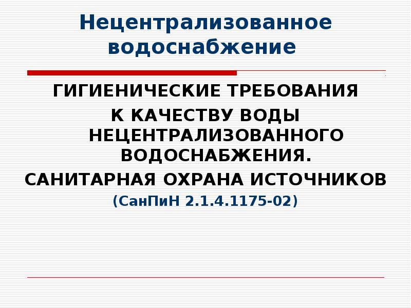 Нецентрализованного питьевого водоснабжения. Нецентрализованное водоснабжение требования САНПИН. Требования к качеству воды нецентрализованного водоснабжения. Источники нецентрализованного водоснабжения. Гигиенические требования к воде нецентрализованного водоснабжения.